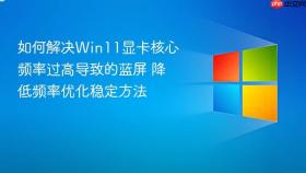 如何解决win11显卡核心频率过高导致的蓝屏 降低频率优化稳定方法