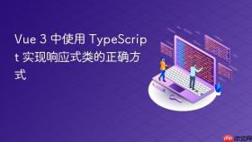 Vue 3 中使用 TypeScript 实现响应式类的正确方式