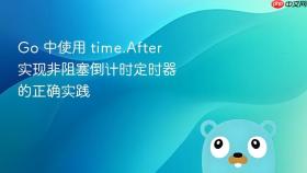 Go 中使用 time.After 实现非阻塞倒计时定时器的正确实践