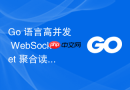 Go 语言高并发 WebSocket 聚合读取实战教程：支持数百连接的健壮实现