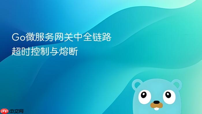 go微服务网关中全链路超时控制与熔断