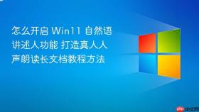 怎么开启 win11 自然语讲述人功能 打造真人人声朗读长文档教程方法