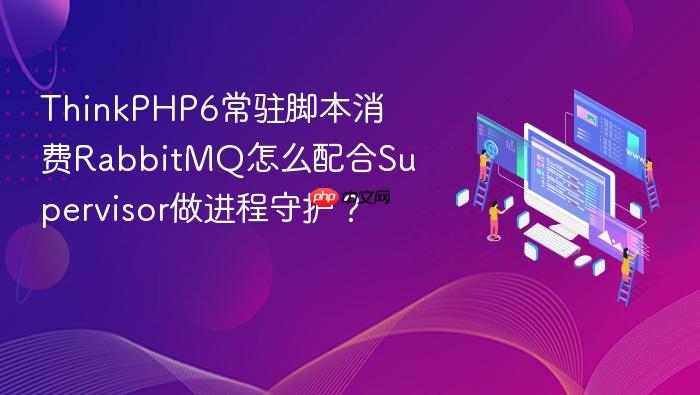 thinkphp6常驻脚本消费rabbitmq怎么配合supervisor做进程守护?