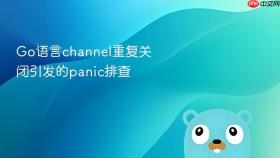 go语言channel重复关闭引发的panic排查