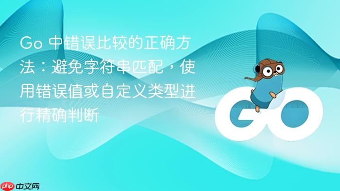 Go 中错误比较的正确方法:避免字符串匹配,使用错误值或自定义类型进行精确判断