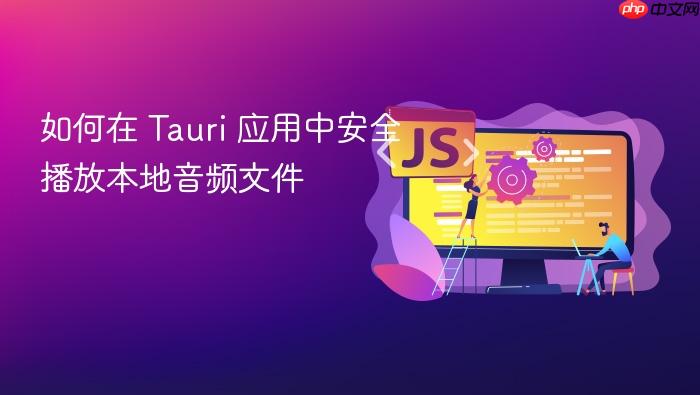 如何在 Tauri 应用中安全播放本地音频文件