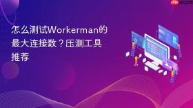 怎么测试workerman的最大连接数?压测工具推荐
