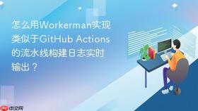 怎么用workerman实现类似于github actions的流水线构建日志实时输出？