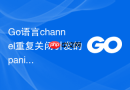 Go语言channel重复关闭引发的panic异常排查