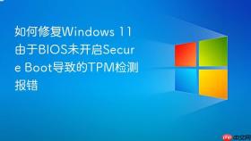 如何修复Windows 11由于BIOS未开启Secure Boot导致的TPM检测报错