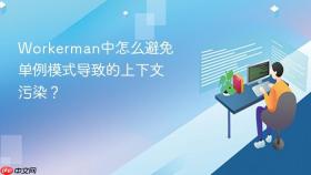 Workerman中怎么避免单例模式导致的上下文污染？