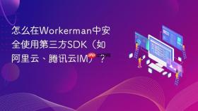 怎么在workerman中安全使用第三方sdk(如阿里云、腾讯云im)?