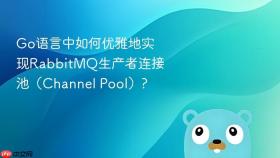 Go语言中如何优雅地实现RabbitMQ生产者连接池（Channel Pool）?