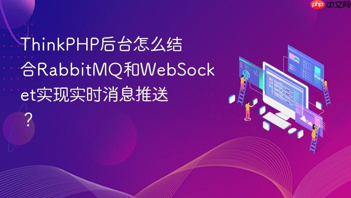 thinkphp后台怎么结合rabbitmq和websocket实现实时消息推送?