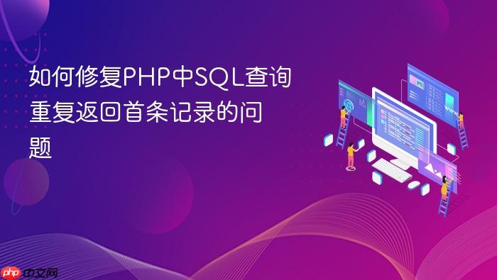 如何修复PHP中SQL查询重复返回首条记录的问题