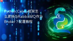 Python Celery框架怎么更换为RabbitMQ作为Broker？配置教程