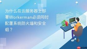 为什么在云服务器上部署workerman必须同时配置系统防火墙和安全组?