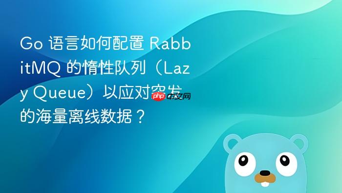 go 语言如何配置 rabbitmq 的惰性队列(lazy queue)以应对突发的海量离线数据?