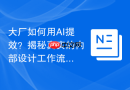大厂如何用AI提效？揭秘真实的内部设计工作流！