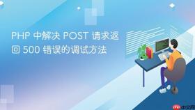 PHP 中解决 POST 请求返回 500 错误的调试方法

