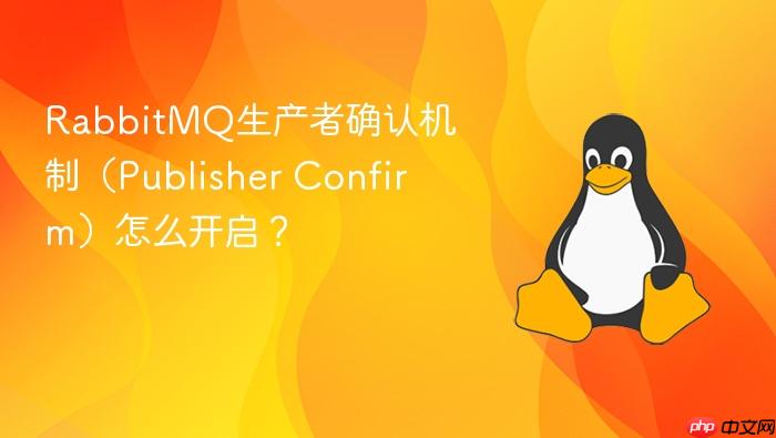 rabbitmq生产者确认机制(publisher confirm)怎么开启?