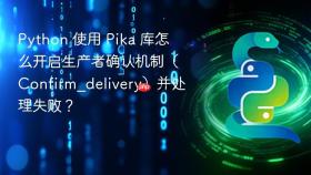 python 使用 pika 库怎么开启生产者确认机制（confirm_delivery）并处理失败？