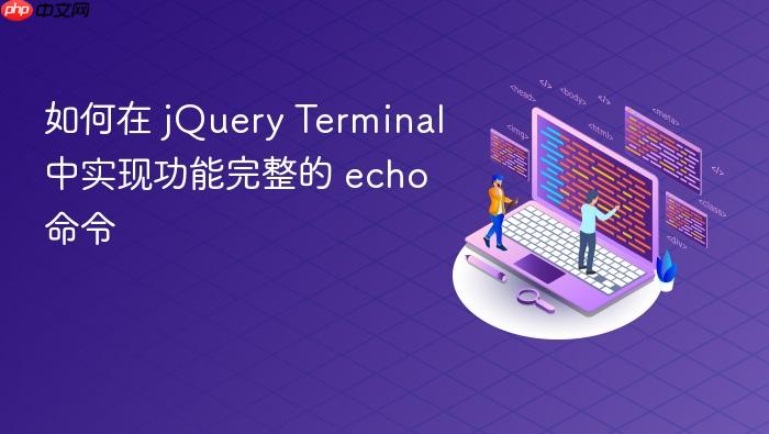 如何在 jQuery Terminal 中实现功能完整的 echo 命令