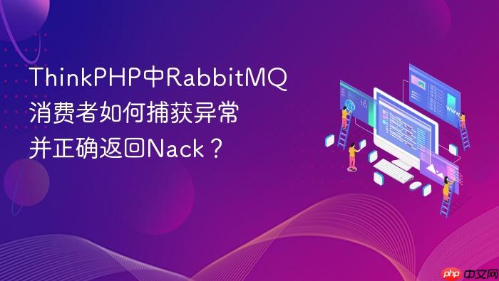 thinkphp中rabbitmq消费者如何捕获异常并正确返回nack？
