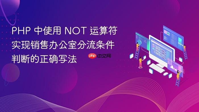 PHP 中使用 NOT 运算符实现销售办公室分流条件判断的正确写法

