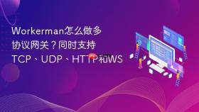 workerman怎么做多协议网关?同时支持tcp、udp、http和ws
