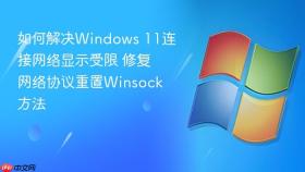 如何解决windows 11连接网络显示受限 修复网络协议重置winsock方法