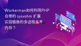 workerman如何利用php自带的 sysvshm 扩展实现极致的多进程共享内存?