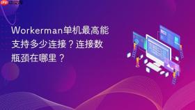 workerman单机最高能支持多少连接？连接数瓶颈在哪里？