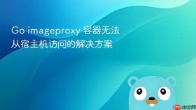 Go imageproxy 容器无法从宿主机访问的解决方案