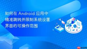 如何在 Android 应用中精准跳转并限制系统设置界面的可操作范围
