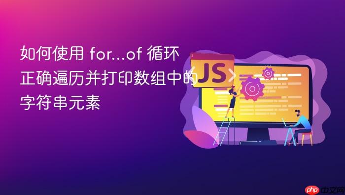 如何使用 for...of 循环正确遍历并打印数组中的字符串元素