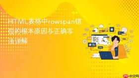 HTML表格中rowspan错位的根本原因与正确写法详解
