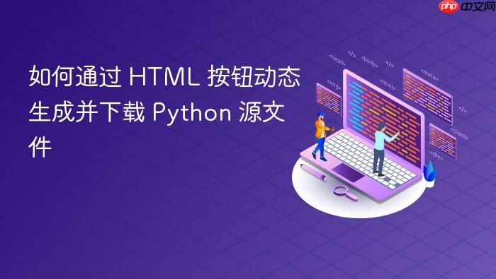 如何通过 HTML 按钮动态生成并下载 Python 源文件