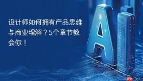 设计师如何拥有产品思维与商业理解?5个章节教会你!