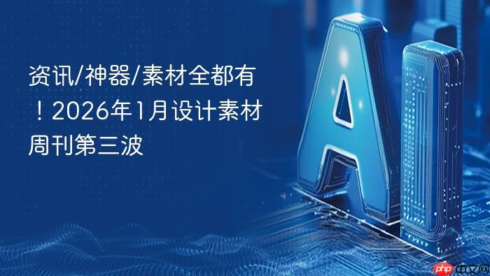 资讯/神器/素材全都有!2026年1月设计素材周刊第三波