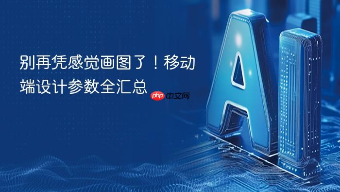别再凭感觉画图了!移动端设计参数全汇总