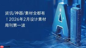 资讯/神器/素材全都有!2026年2月设计素材周刊第一波