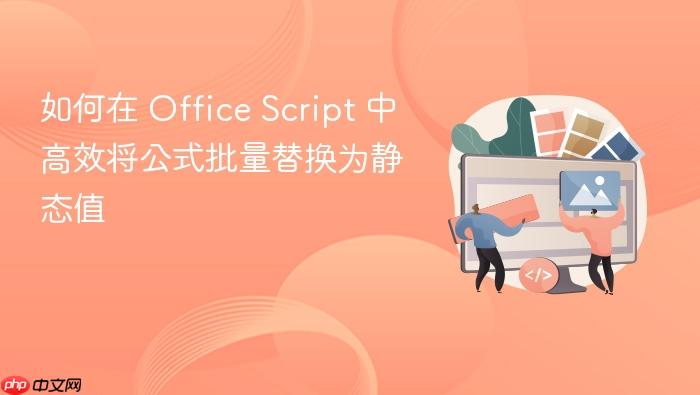 如何在 Office Script 中高效将公式批量替换为静态值