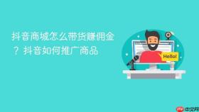 抖音商城怎么带货赚佣金?抖音商城怎么带货赚佣金 抖音如何推广商品