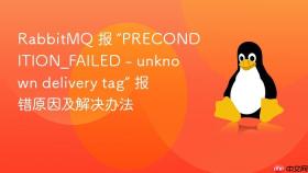 rabbitmq 报 “precondition_failed - unknown delivery tag” 报错原因及解决办法