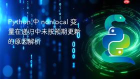 Python 中 nonlocal 变量在递归中未按预期更新的原因解析
