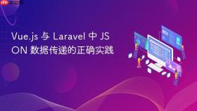 Vue.js 与 Laravel 中 JSON 数据传递的正确实践