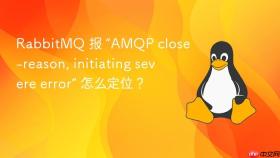 rabbitmq 报 “amqp close-reason, initiating severe error” 怎么定位？