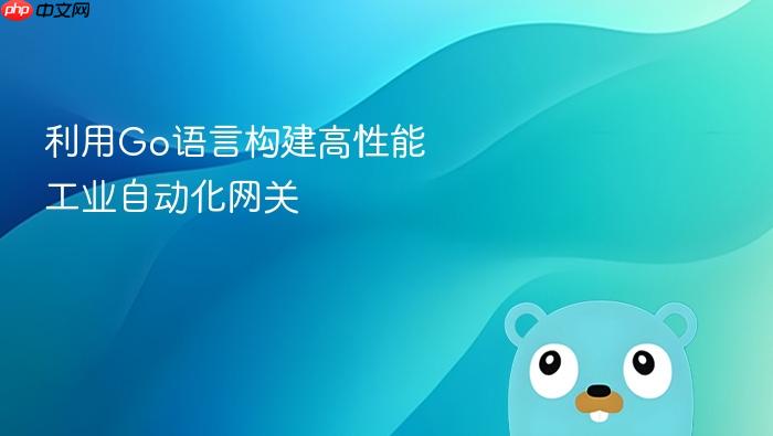 利用go语言构建高性能工业自动化网关