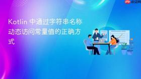 Kotlin 中通过字符串名称动态访问常量值的正确方式
